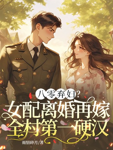 八零弃妇？女配离婚再嫁全村第一硬汉