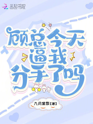 顾总今天逼我分手了吗
