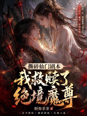 撕碎仙门剧本，我救赎了绝境魔尊
