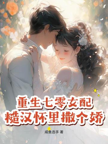 重生七零女配,糙汉怀里撒个娇