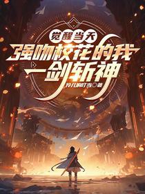 觉醒当天，强吻校花的我一剑斩神