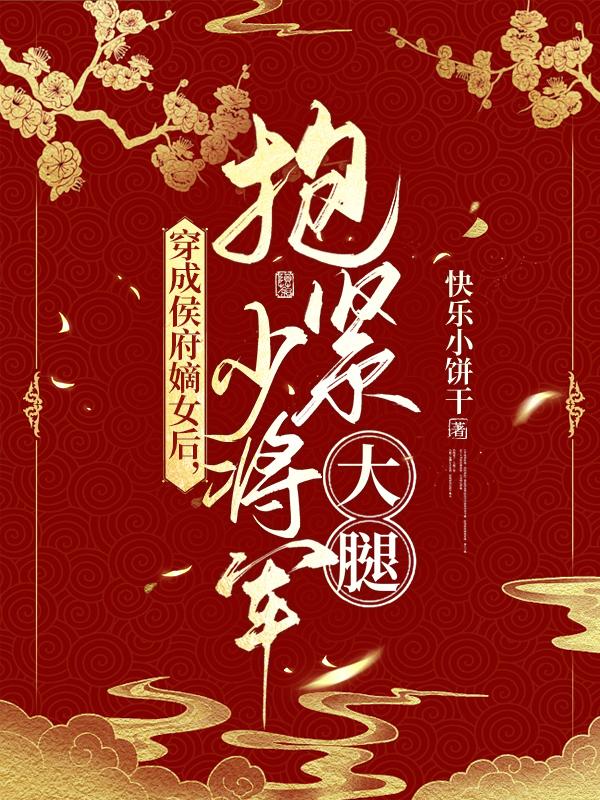 穿成侯府嫡女后,抱紧少将军大腿