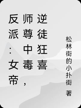 反派：女帝师尊中毒,逆徒狂喜