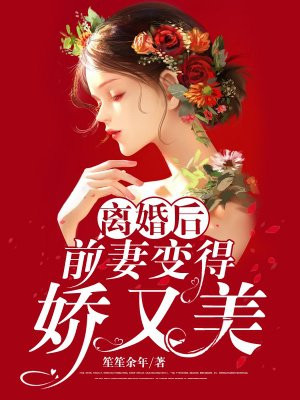 离婚后,前妻变得娇又美