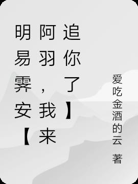 明易霁安【阿羽,我来追你了】