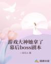 游戏大神她拿了幕后boss剧本