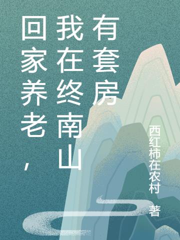 回家养老,我在终南山有套房