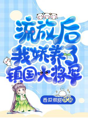 流放后,我娇养了镇国大将军